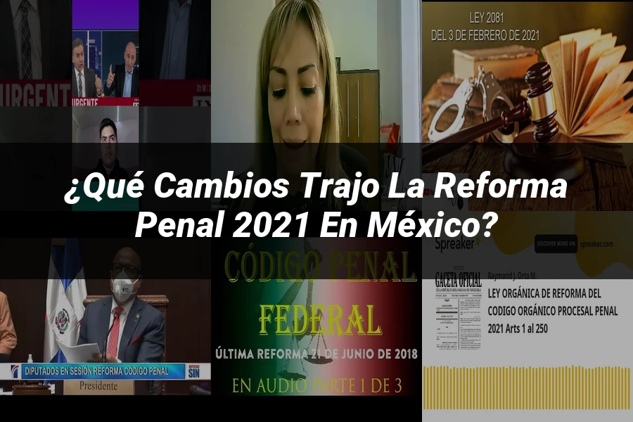 "¿Qué Cambios Trajo la Reforma Penal 2021 en México?"