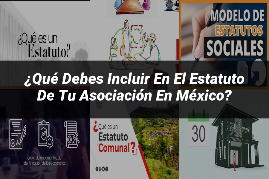 "¿Qué Debes Incluir en el Estatuto de Tu Asociación en México?"