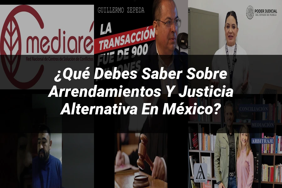 "¿Qué Debes Saber Sobre Arrendamientos y Justicia Alternativa en México?"