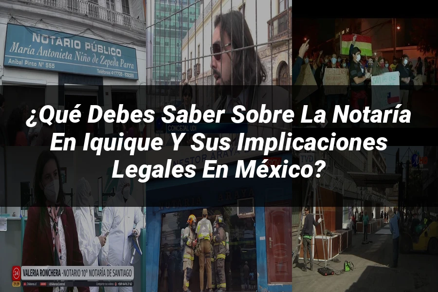 "¿Qué Debes Saber Sobre la Notaría en Iquique y sus Implicaciones Legales en México?"