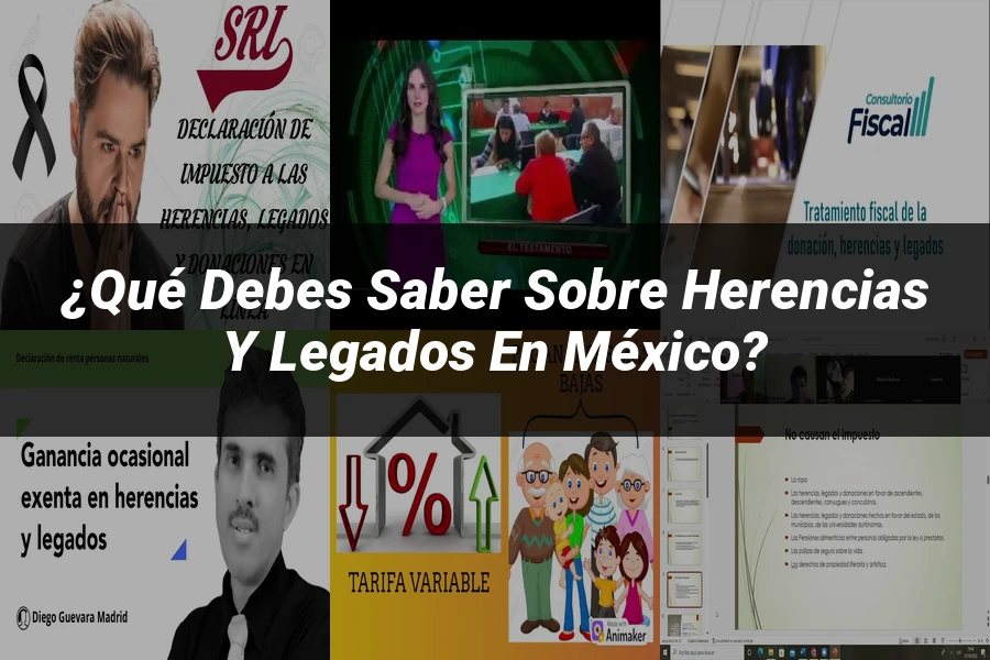 "¿Qué Debes Saber sobre Herencias y Legados en México?"