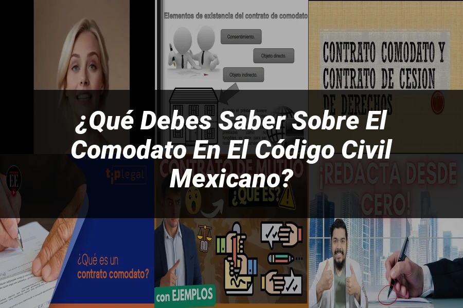 "¿Qué Debes Saber sobre el Comodato en el Código Civil Mexicano?"