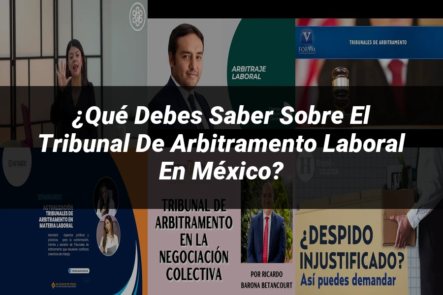 "¿Qué Debes Saber sobre el Tribunal de Arbitramento Laboral en México?"