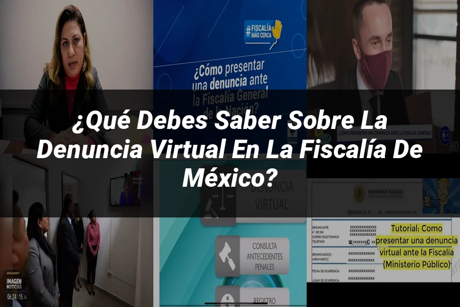 "¿Qué Debes Saber sobre la Denuncia Virtual en la Fiscalía de México?"