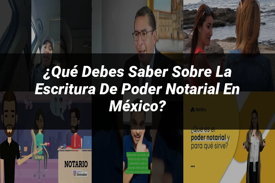 "¿Qué Debes Saber sobre la Escritura de Poder Notarial en México?"