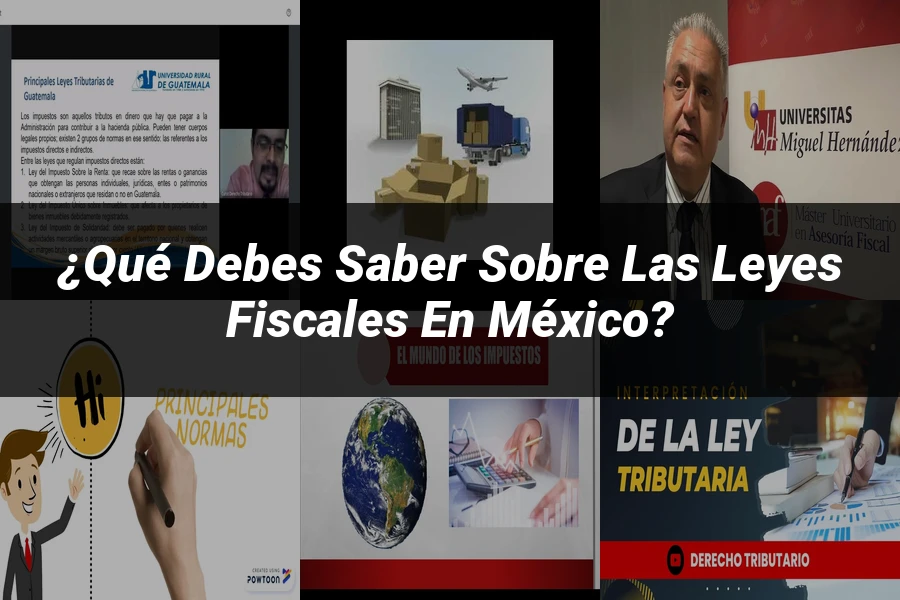 "¿Qué Debes Saber sobre las Leyes Fiscales en México?"