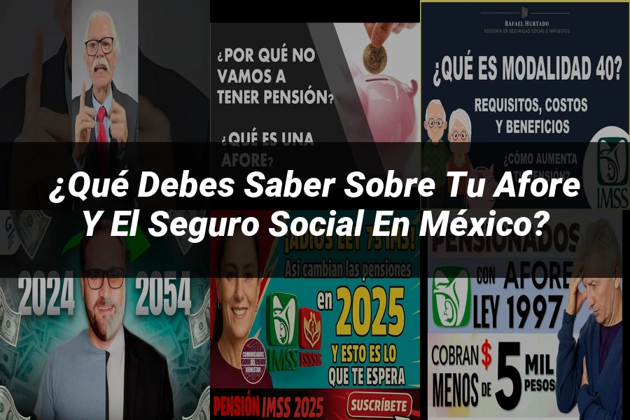 "¿Qué Debes Saber sobre tu Afore y el Seguro Social en México?"