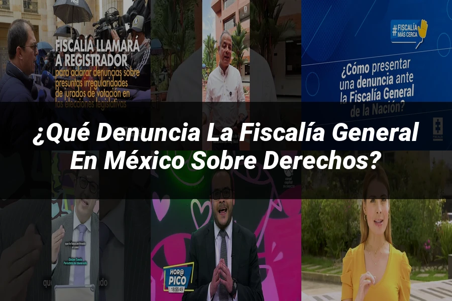 "¿Qué Denuncia la Fiscalía General en México sobre Derechos?"