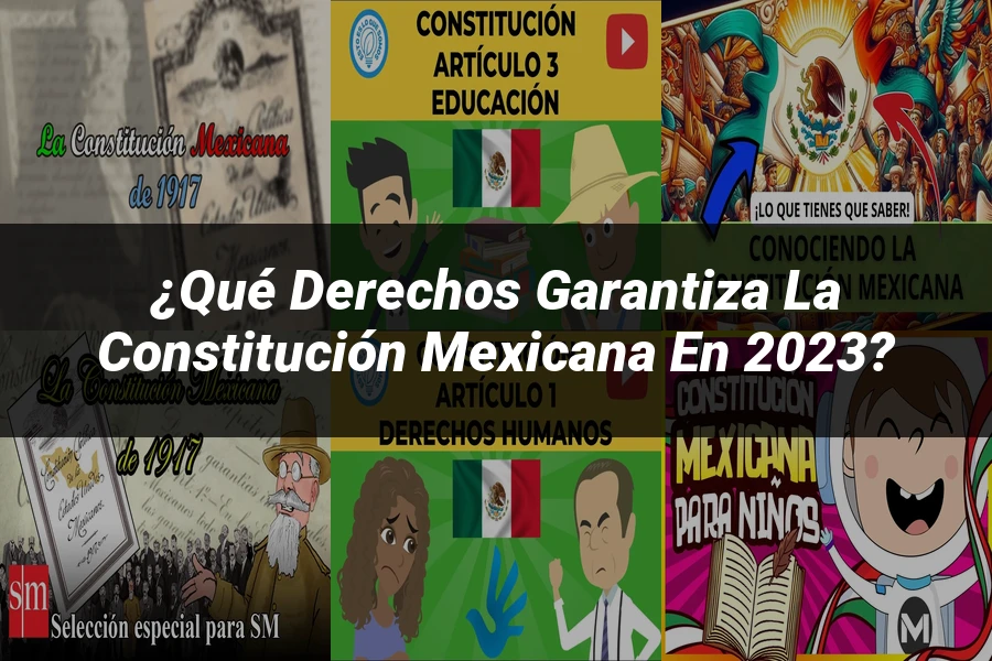 "¿Qué Derechos Garantiza la Constitución Mexicana en 2023?"