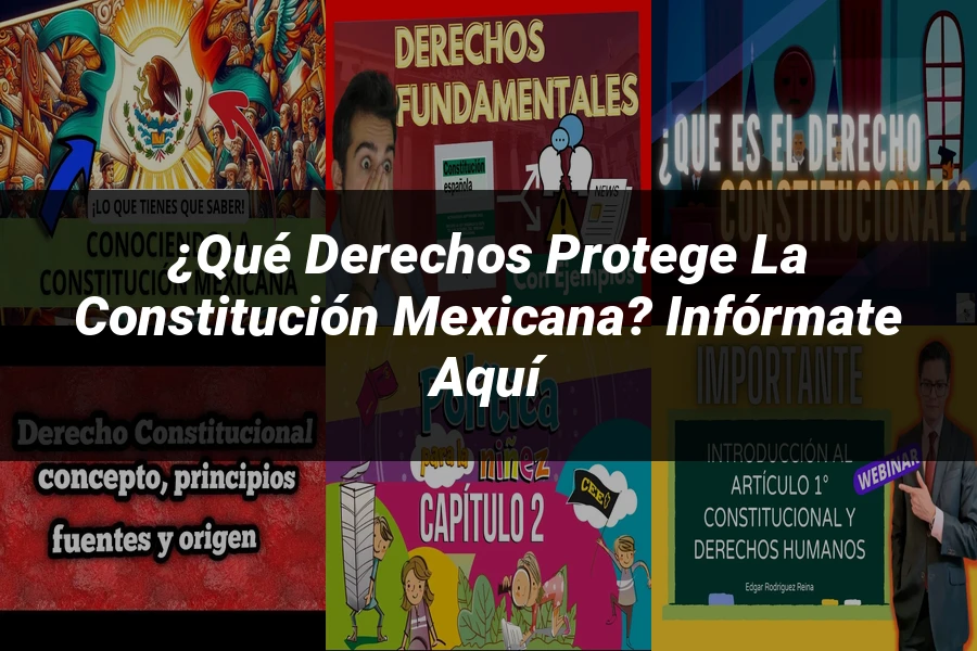 "¿Qué Derechos Protege la Constitución Mexicana? Infórmate Aquí"
