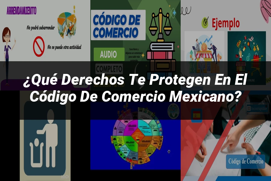 "¿Qué Derechos Te Protegen en el Código de Comercio Mexicano?"