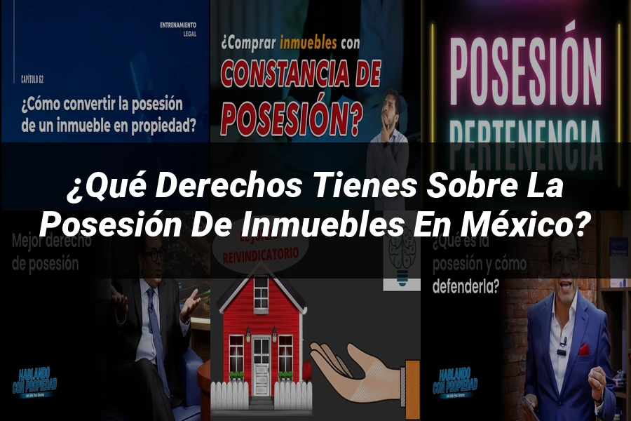 "¿Qué Derechos Tienes Sobre la Posesión de Inmuebles en México?"