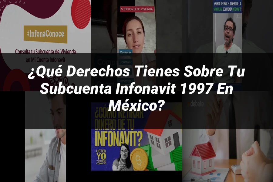 "¿Qué Derechos Tienes Sobre tu Subcuenta Infonavit 1997 en México?"