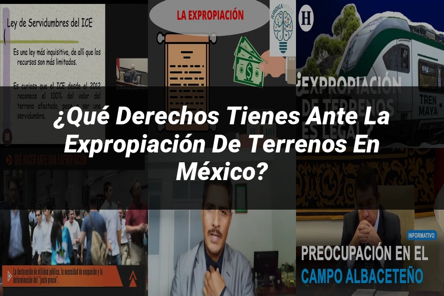 "¿Qué Derechos Tienes ante la Expropiación de Terrenos en México?"