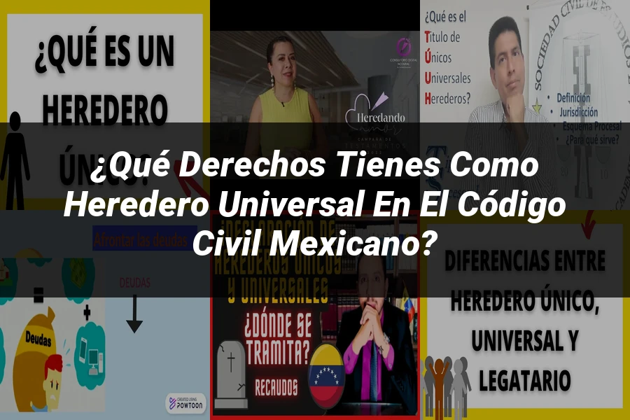 "¿Qué Derechos Tienes como Heredero Universal en el Código Civil Mexicano?"
