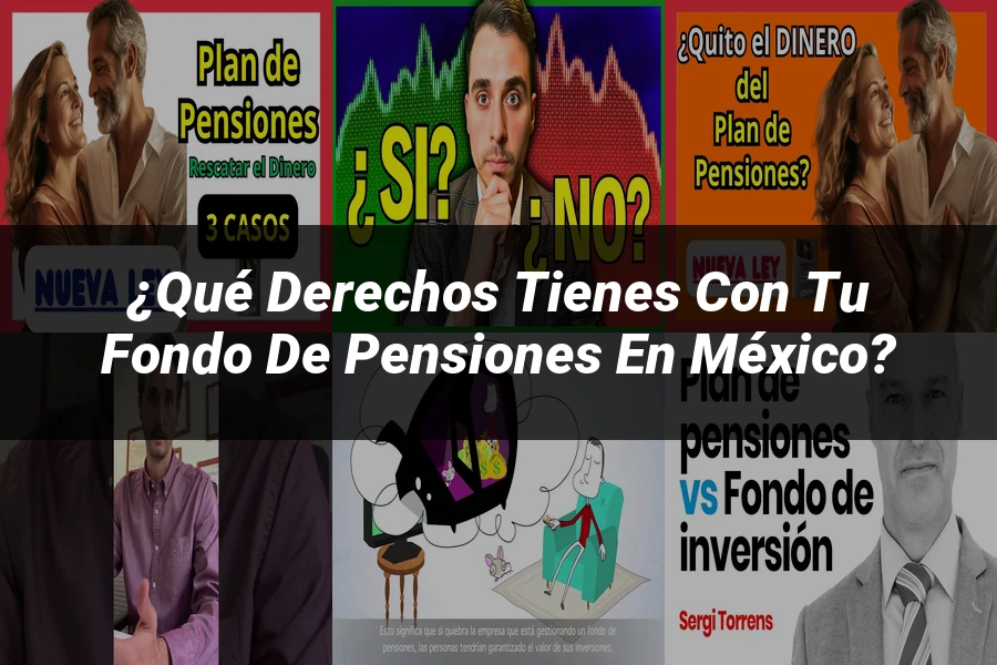 "¿Qué Derechos Tienes con tu Fondo de Pensiones en México?"