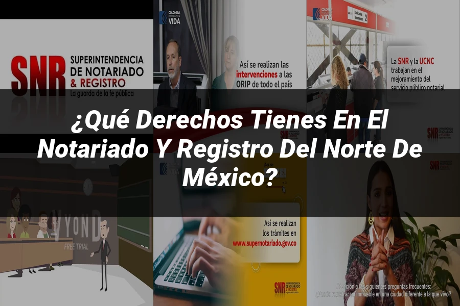 "¿Qué Derechos Tienes en el Notariado y Registro del Norte de México?"