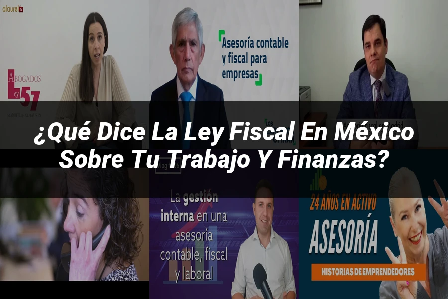 "¿Qué Dice la Ley Fiscal en México sobre tu Trabajo y Finanzas?"