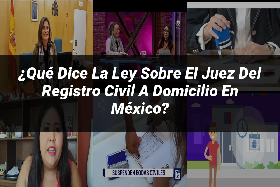 "¿Qué Dice la Ley sobre el Juez del Registro Civil a Domicilio en México?"