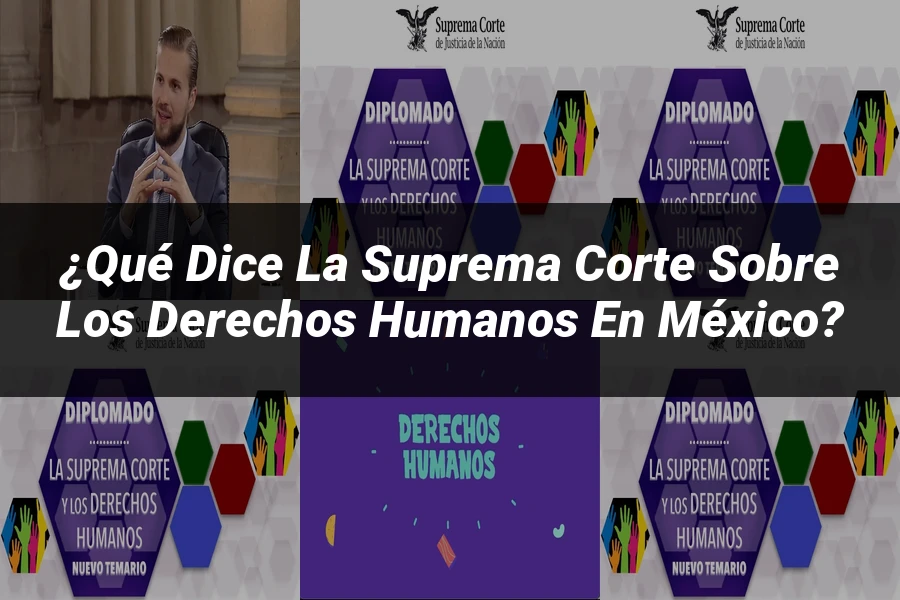 "¿Qué Dice la Suprema Corte sobre los Derechos Humanos en México?"