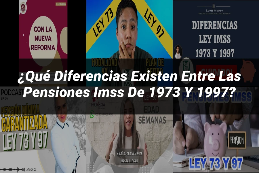 "¿Qué Diferencias Existen entre las Pensiones IMSS de 1973 y 1997?"