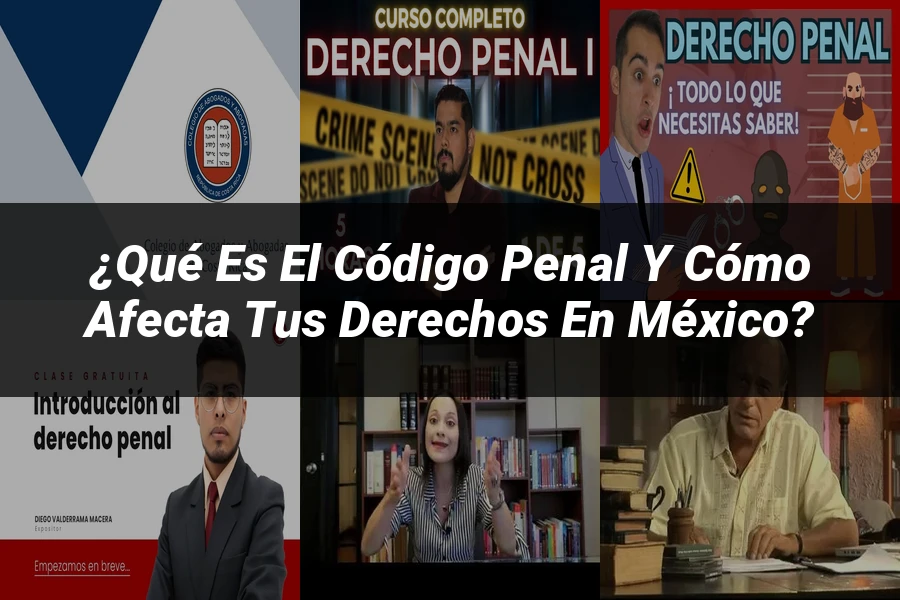 "¿Qué Es el Código Penal y Cómo Afecta Tus Derechos en México?"