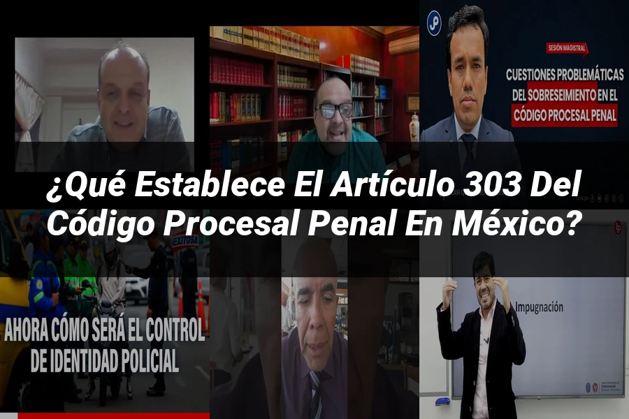 "¿Qué Establece el Artículo 303 del Código Procesal Penal en México?"