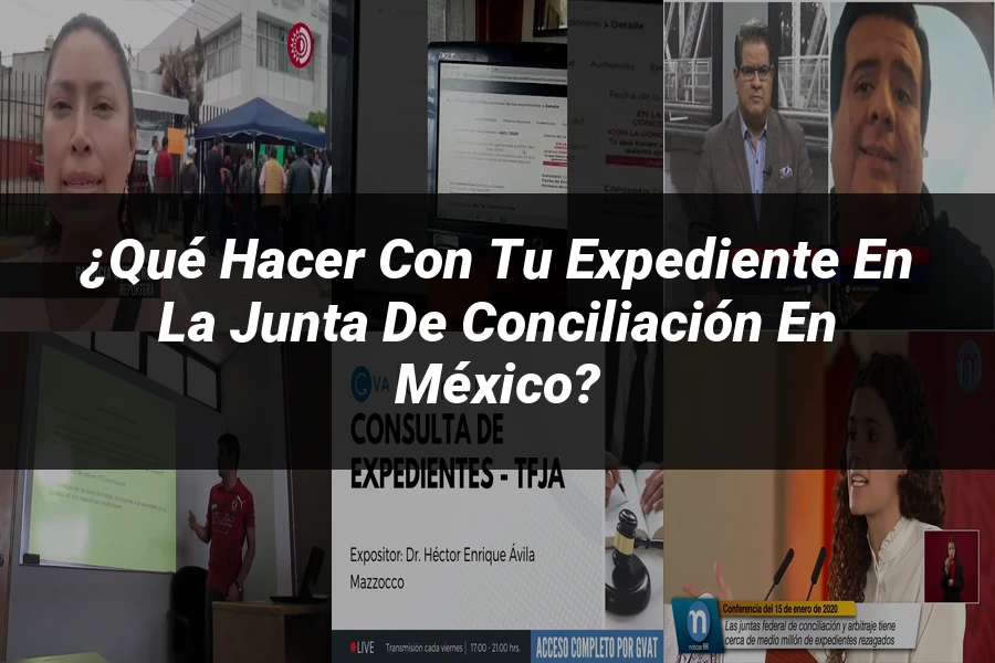 "¿Qué Hacer Con Tu Expediente en la Junta de Conciliación en México?"