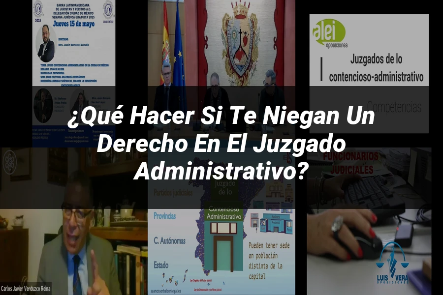 "¿Qué Hacer si Te Niegan un Derecho en el Juzgado Administrativo?"