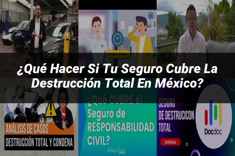"¿Qué Hacer si Tu Seguro Cubre la Destrucción Total en México?"