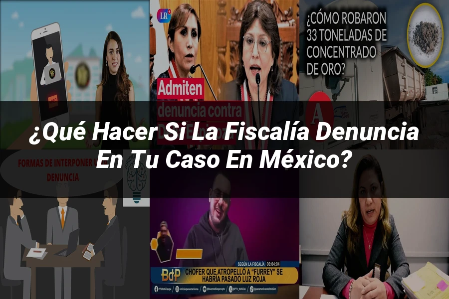 "¿Qué Hacer si la Fiscalía Denuncia en Tu Caso en México?"