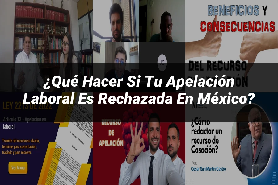 "¿Qué Hacer si tu Apelación Laboral es Rechazada en México?"