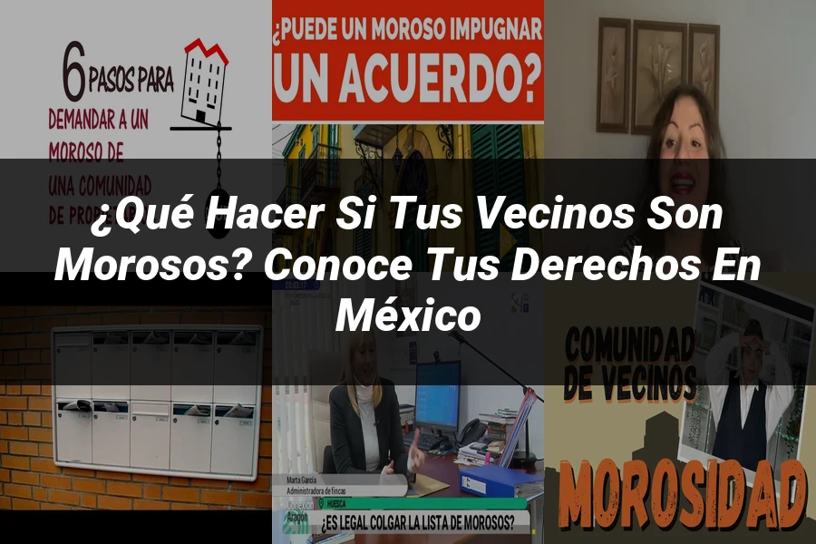 "¿Qué Hacer si tus Vecinos Son Morosos? Conoce tus Derechos en México"
