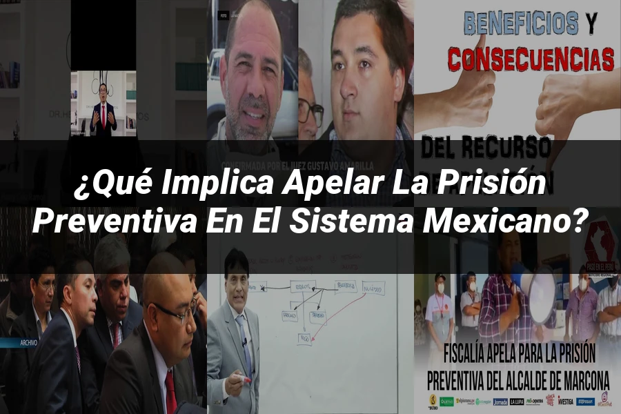 "¿Qué Implica Apelar la Prisión Preventiva en el Sistema Mexicano?"
