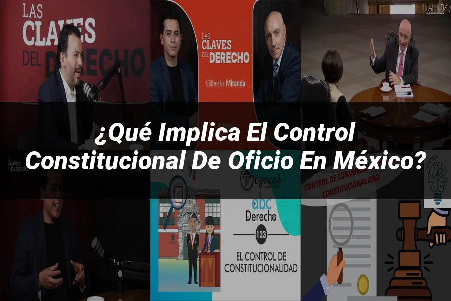 "¿Qué Implica el Control Constitucional de Oficio en México?"