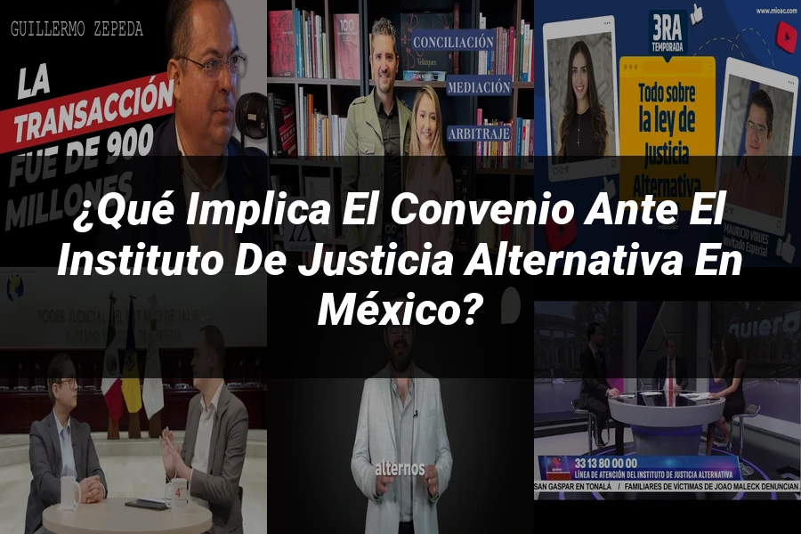 "¿Qué Implica el Convenio ante el Instituto de Justicia Alternativa en México?"