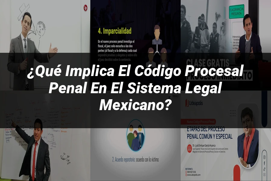 "¿Qué Implica el Código Procesal Penal en el Sistema Legal Mexicano?"