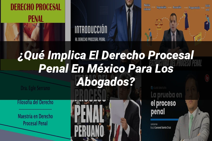 "¿Qué Implica el Derecho Procesal Penal en México para los Abogados?"