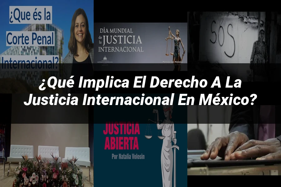 "¿Qué Implica el Derecho a la Justicia Internacional en México?"
