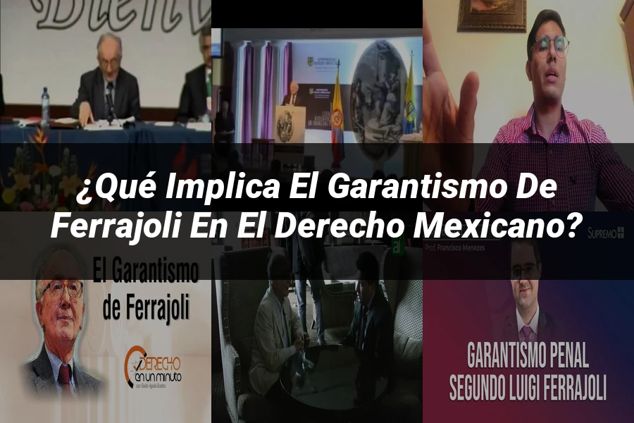 "¿Qué Implica el Garantismo de Ferrajoli en el Derecho Mexicano?"