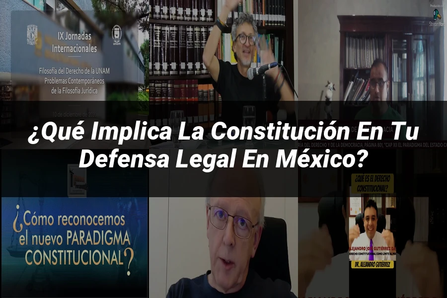 "¿Qué Implica la Constitución en tu Defensa Legal en México?"