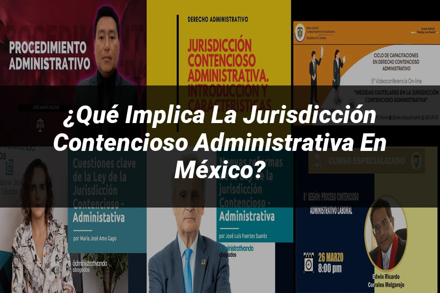 "¿Qué Implica la Jurisdicción Contencioso Administrativa en México?"