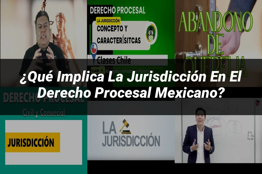 "¿Qué Implica la Jurisdicción en el Derecho Procesal Mexicano?"