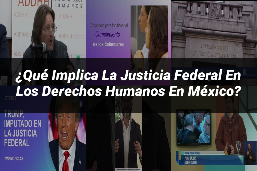 "¿Qué Implica la Justicia Federal en los Derechos Humanos en México?"