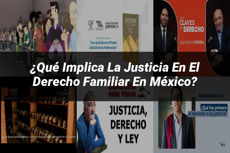"¿Qué Implica la Justicia en el Derecho Familiar en México?"