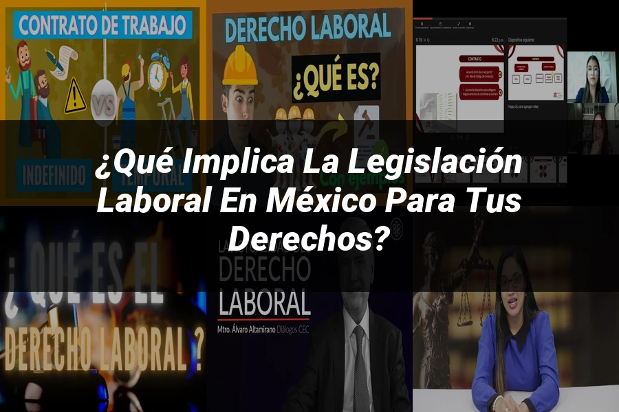 "¿Qué Implica la Legislación Laboral en México para tus Derechos?"
