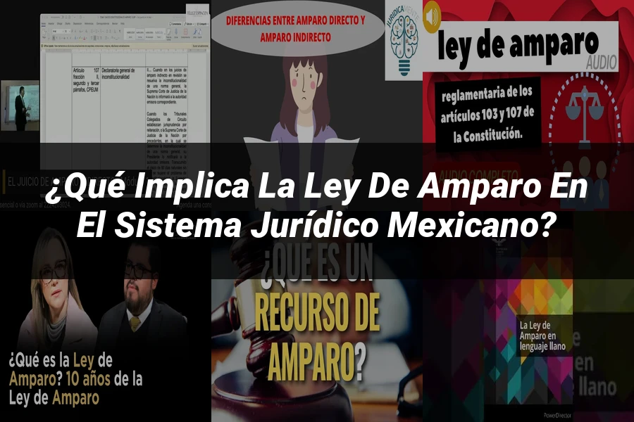 "¿Qué Implica la Ley de Amparo en el Sistema Jurídico Mexicano?"