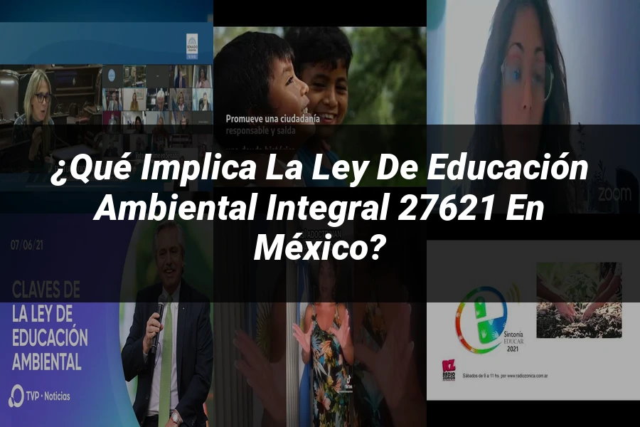 "¿Qué Implica la Ley de Educación Ambiental Integral 27621 en México?"
