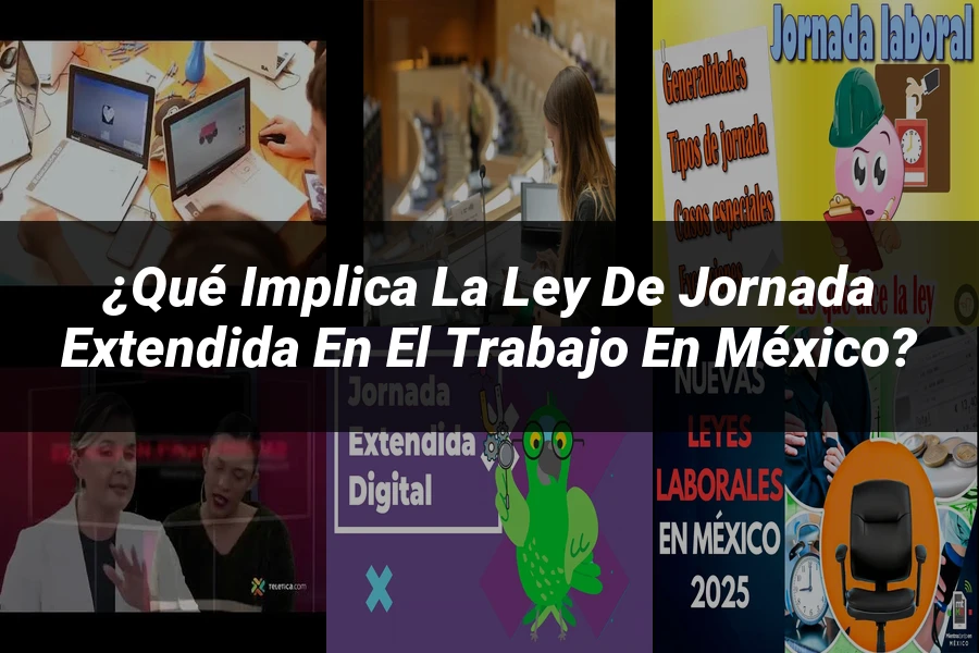 "¿Qué Implica la Ley de Jornada Extendida en el Trabajo en México?"