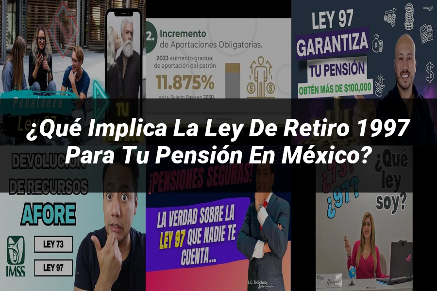 "¿Qué Implica la Ley de Retiro 1997 para tu Pensión en México?"